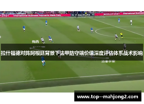拉什福德对阵阿根廷背景下法甲防守端价值深度评估体系战术影响 拉什福德对阵阿根廷背景下法甲防守端价值深度评估体系战术影响